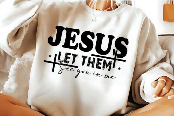 Jesus Let Them See You in Me: T-Shirt Graphics