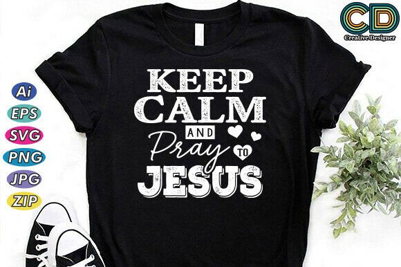 KEEP CALM and PRAY to JESUS: T-Shirt Designs Graphics