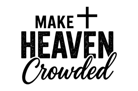 Make Heaven Crowded Christian Quote for T-Shirt Designs & Graphics