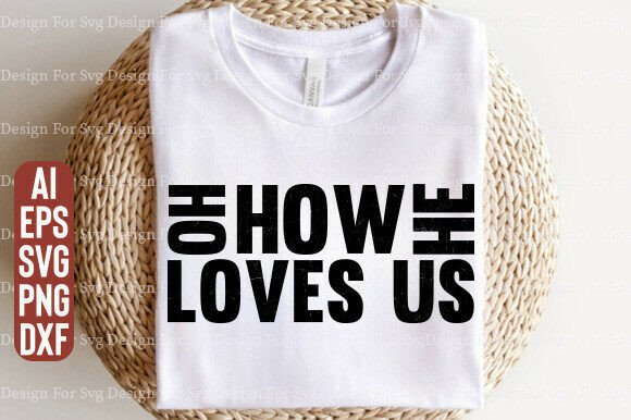 Oh, HOW HE LOVES Us Png: A Versatile Graphic for T-Shirt Designs